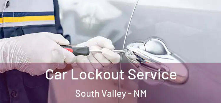 Car Lockout Service South Valley - NM